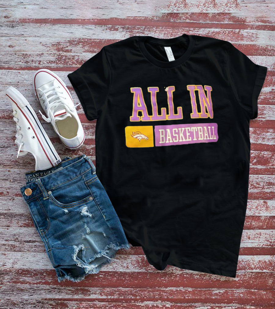 All In Denver Broncos Basketball T-Shirt