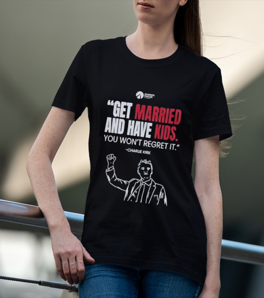 Get Married And Have Kids You Won't Regret It Charlie Kirk T-Shirt