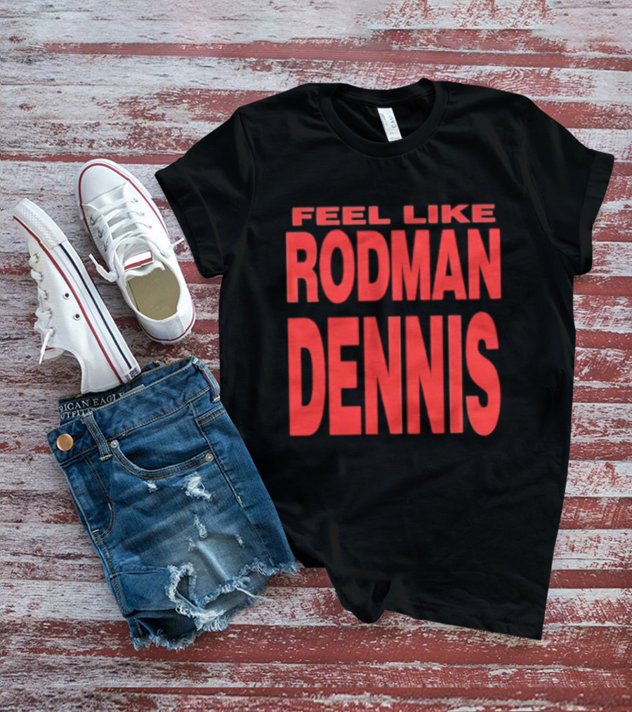 Feel Like Rodman Dennis Retro Bold Text Styles T-Shirt