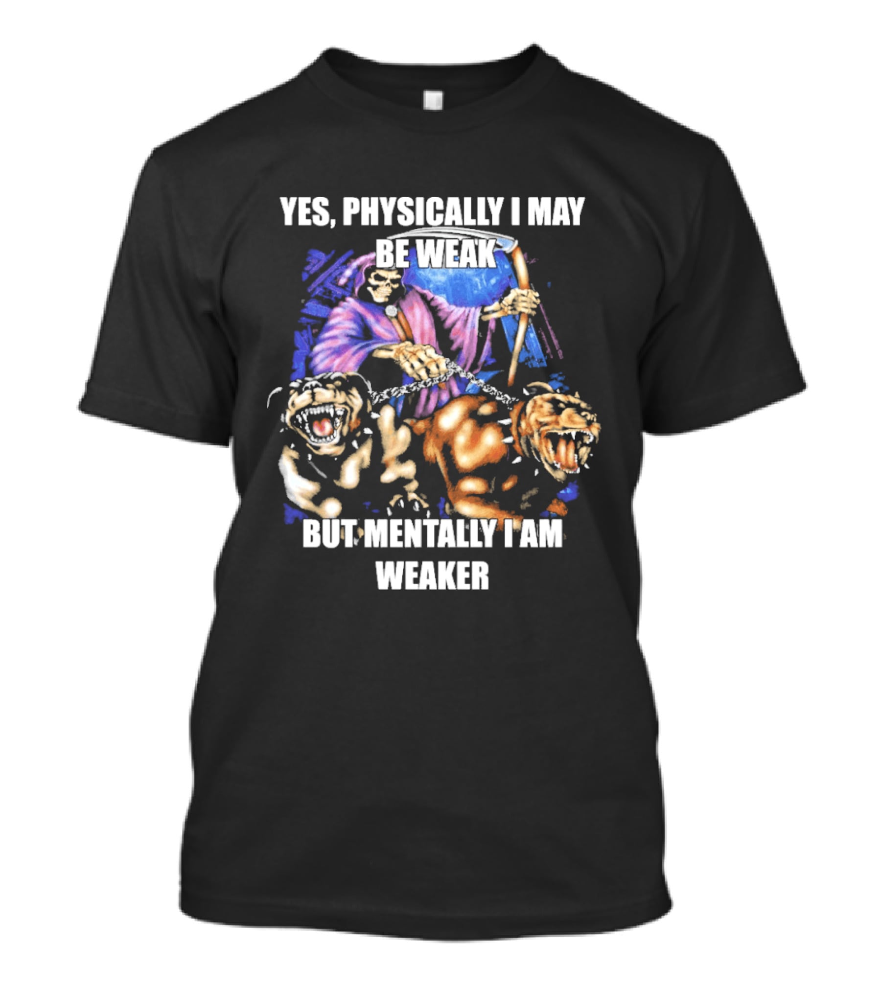 Yes Physically I May Be Weak But Mentally I Am Weaker Grim Reaper Skeleton Cerberus Dogs T-Shirt