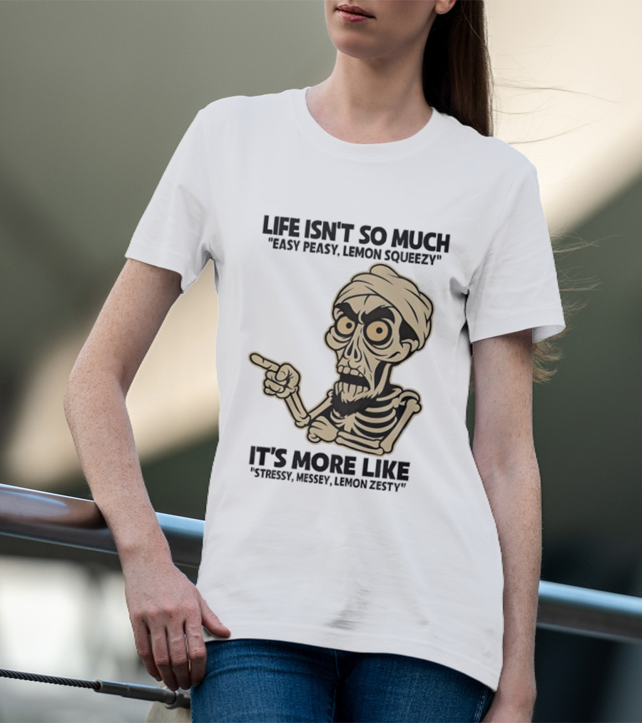Achmed Life Isn't Easy Peasy Lemon Squeezy It's Stressy Messy Lemon Zesty T-Shirt