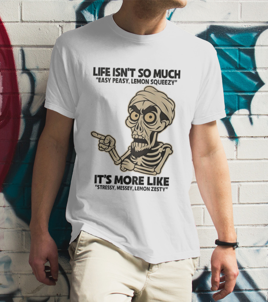 Achmed Life Isn't Easy Peasy Lemon Squeezy It's Stressy Messy Lemon Zesty T-Shirt