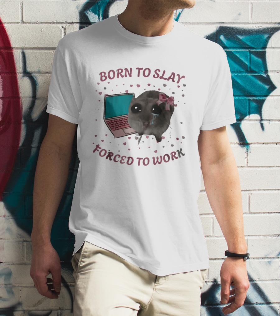 Born To Slay Forced To Work Crying Mouse Laptop Meme T-Shirt