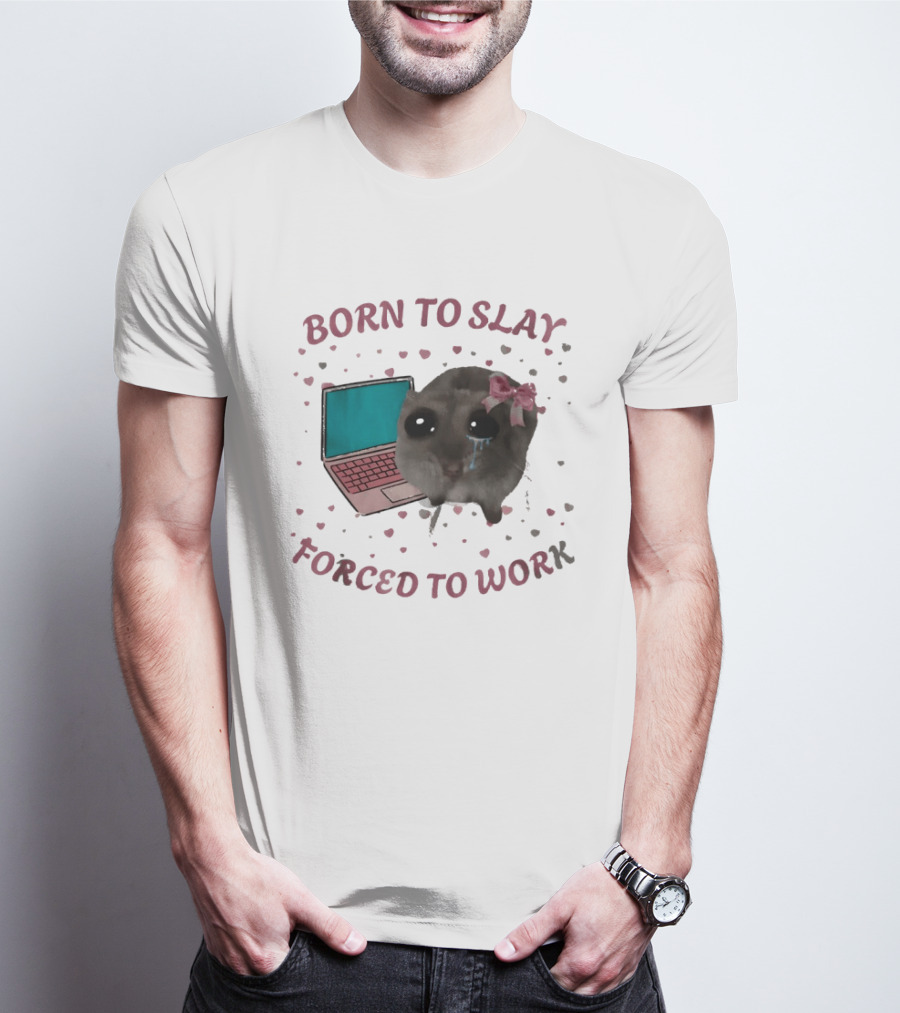 Born To Slay Forced To Work Crying Mouse Laptop Meme T-Shirt