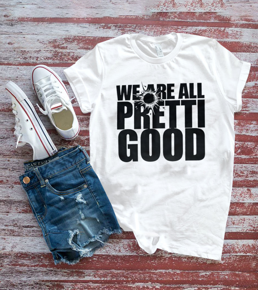 WE ARE ALL PRETTI GOOD Political Protest Message T-Shirt