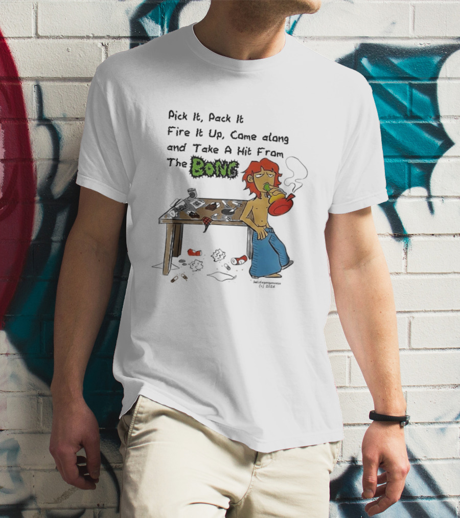 Pick It Pack It Fire It Up Came Along And Take A Hit From The Bong T-Shirt