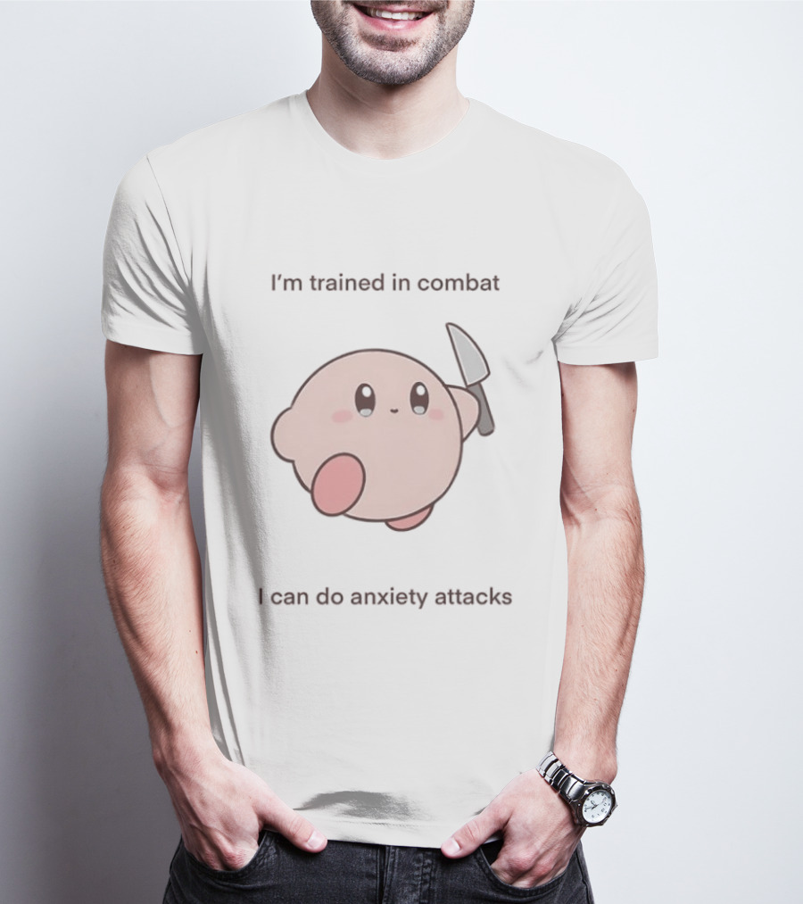 I'm Trained In Combat Kirby Anxiety Attacks T-Shirt