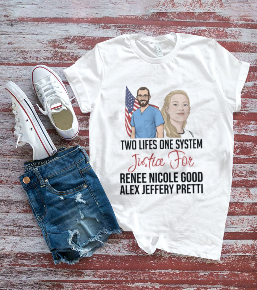 Two Lives One System Justice For Renee Nicole Good Alex Jeffery Pretti T-Shirt