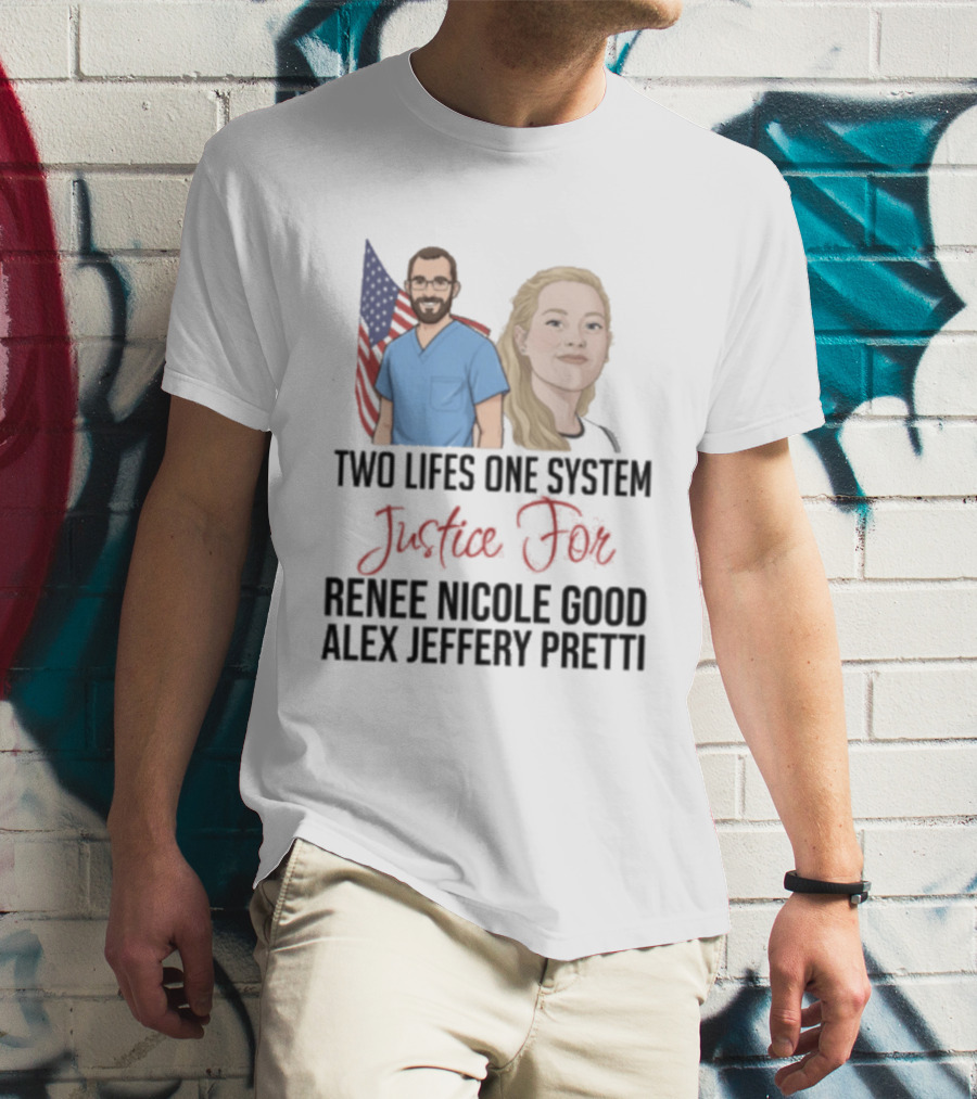 Two Lives One System Justice For Renee Nicole Good Alex Jeffery Pretti T-Shirt