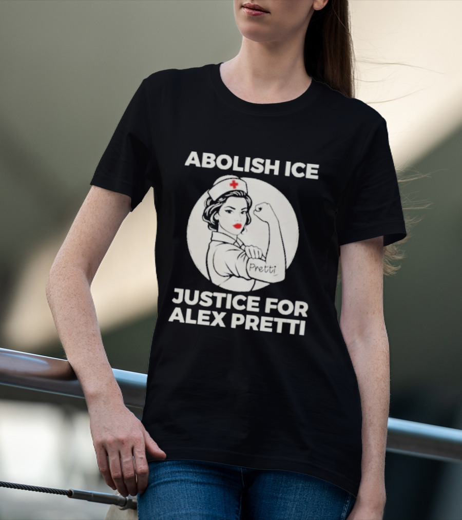 Abolish ICE Justice For Alex Pretti Rosie The Riveter Style Nurse T-Shirt