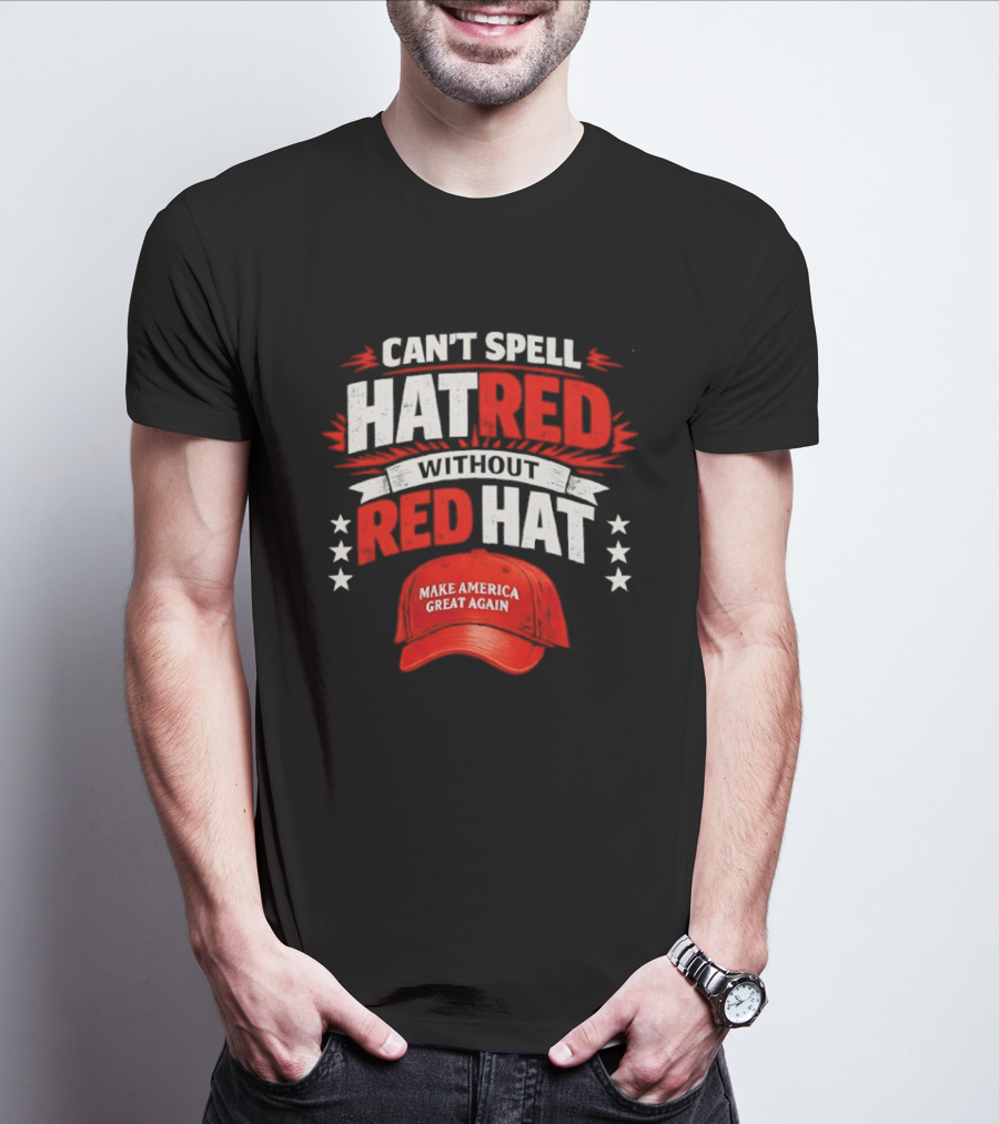 Can't Spell Hatred Without Red Hat Make America Great Again T-Shirt