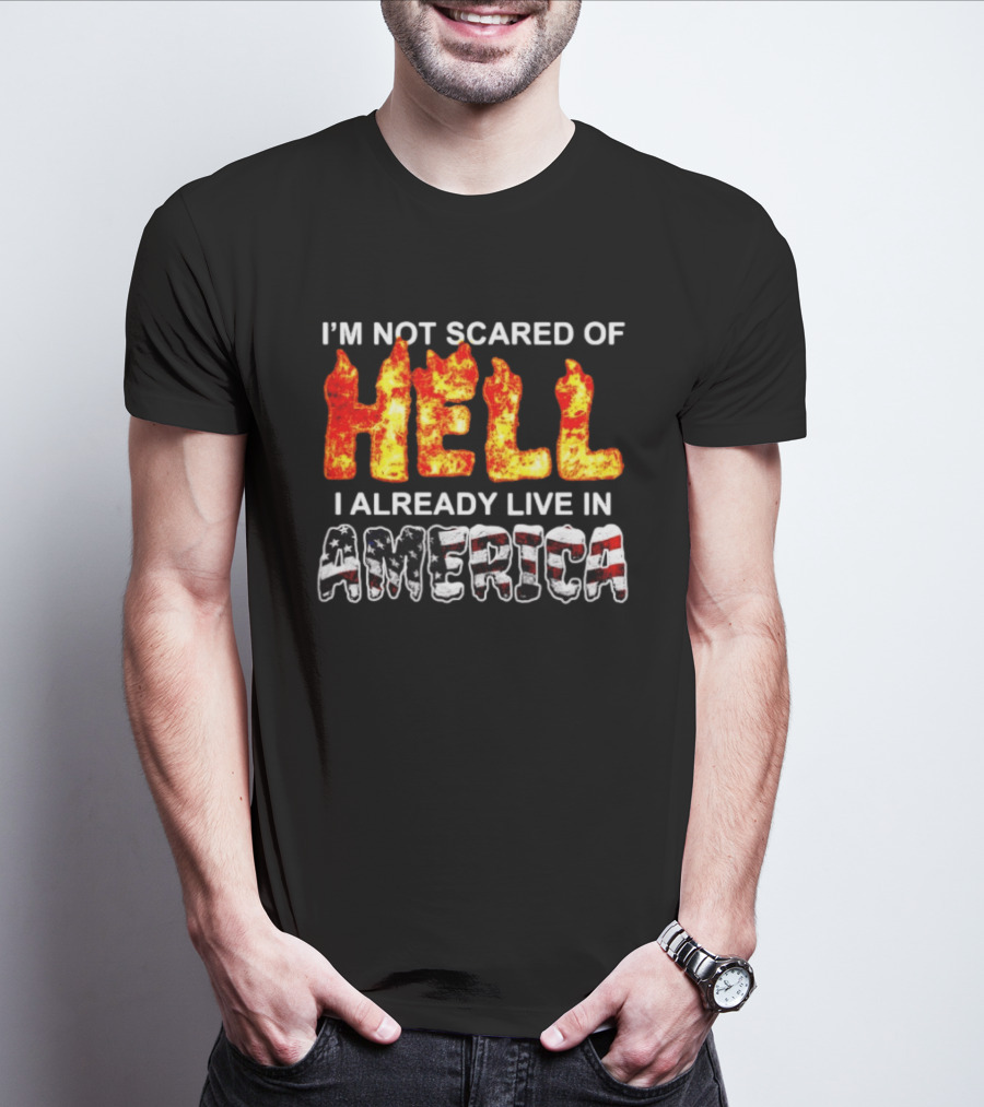 I'm Not Scared Of Hell I Already Live In America Fire And Flag T-Shirt
