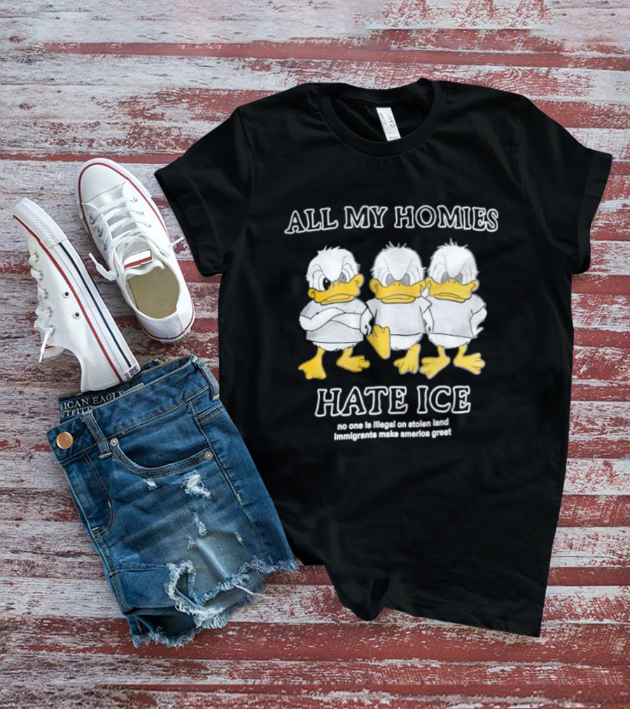 All My Homies Hate ICE No One Is Illegal On Stolen Land T-Shirt