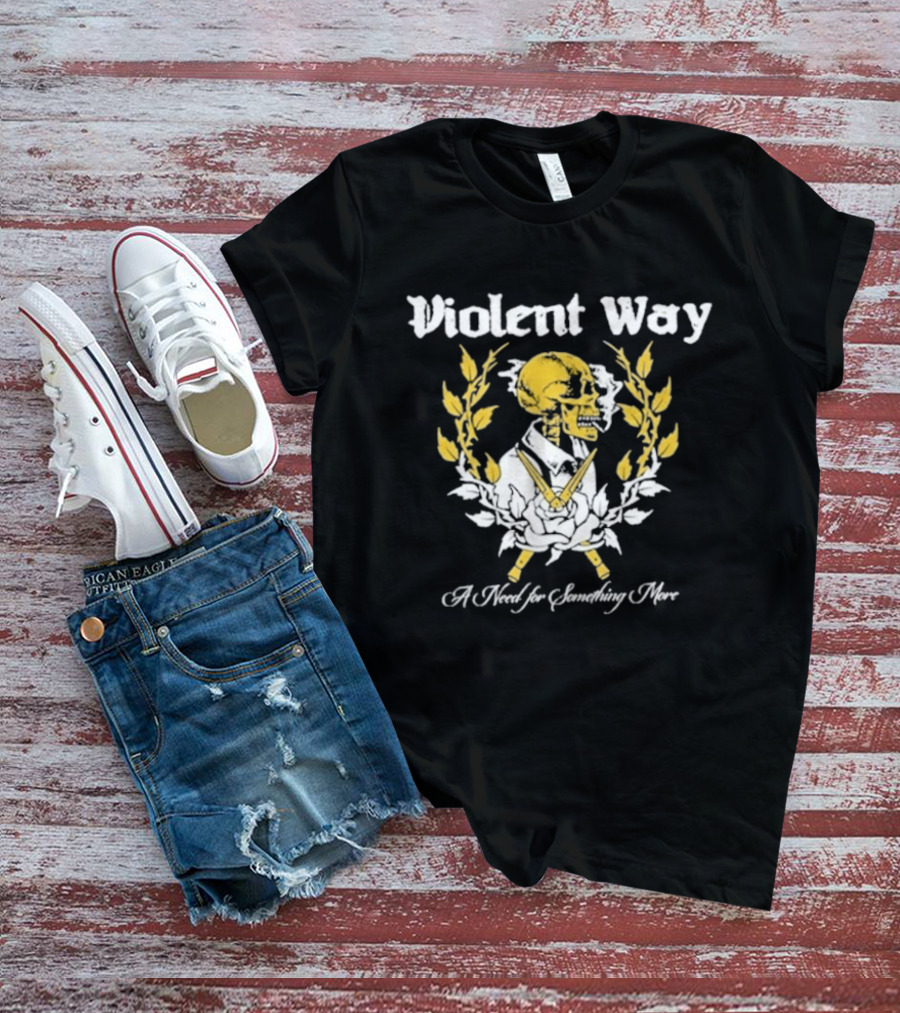 Violent Way A Need For Something More T-Shirt