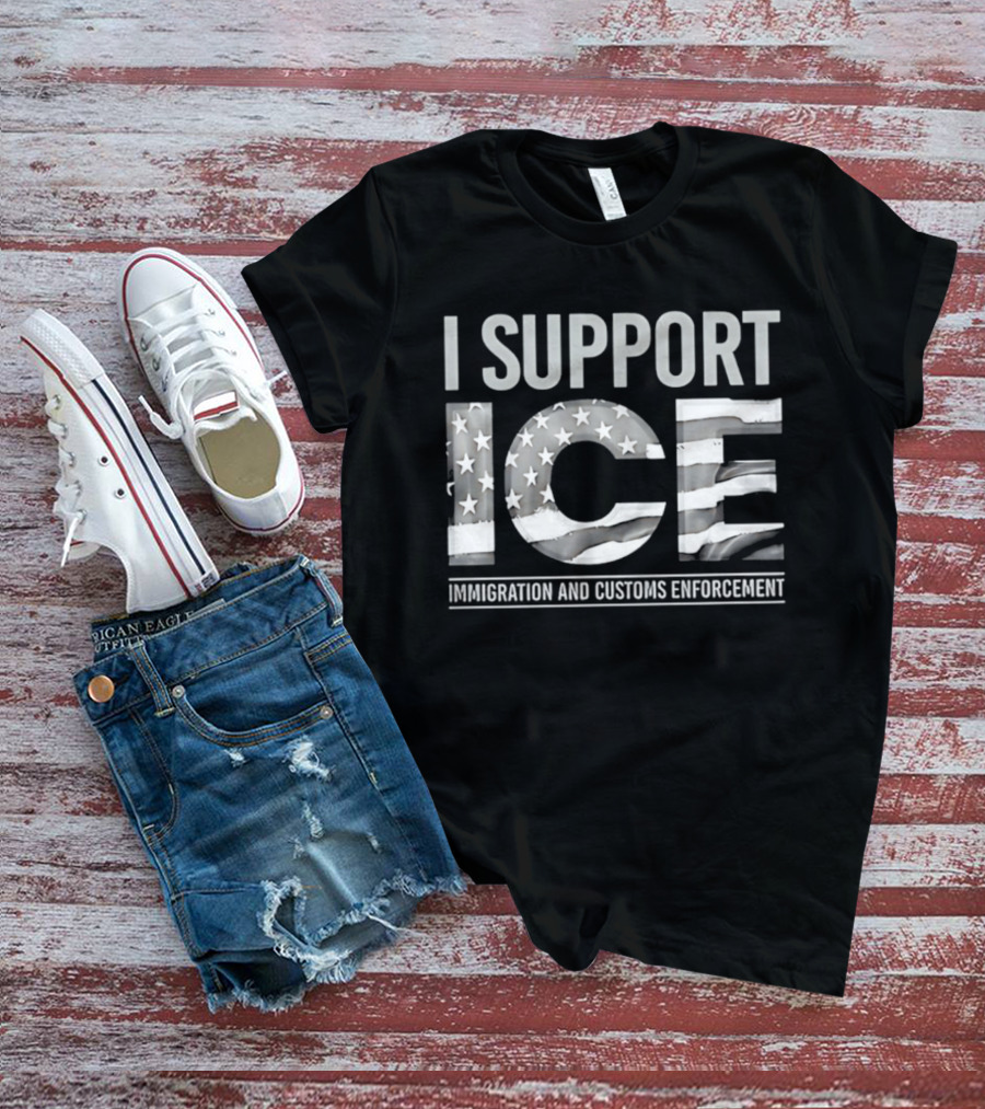 I Support ICE Immigration And Customs Enforcement American Flag T-Shirt