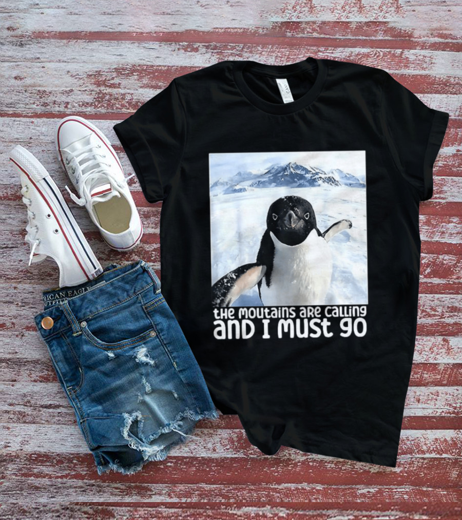 Nihilistic Penguin The Mountains Are Calling And I Must Go Meme T-Shirt