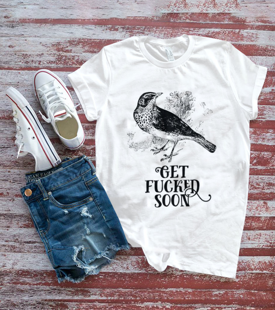 Bird Get Fucked Soon Dark Humorous T-Shirt