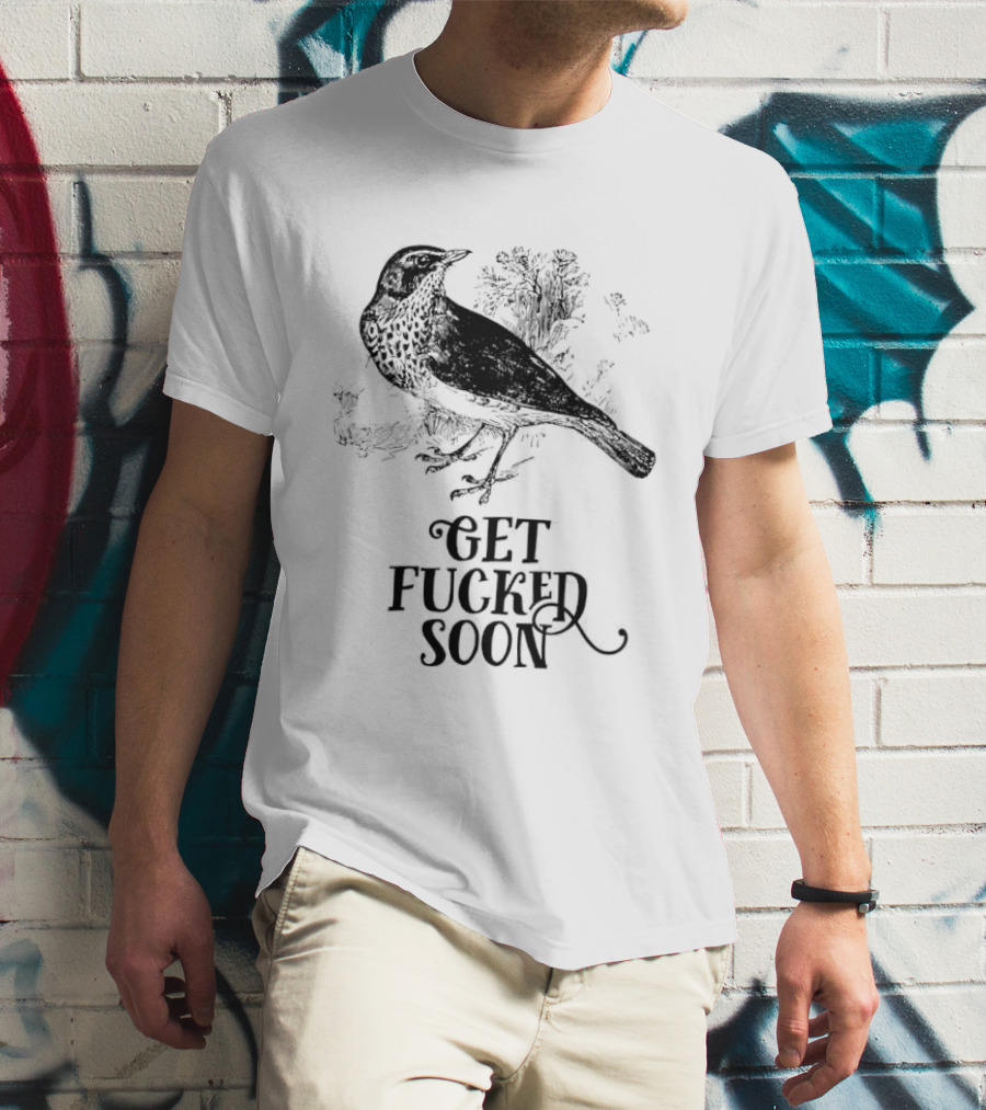 Bird Get Fucked Soon Dark Humorous T-Shirt