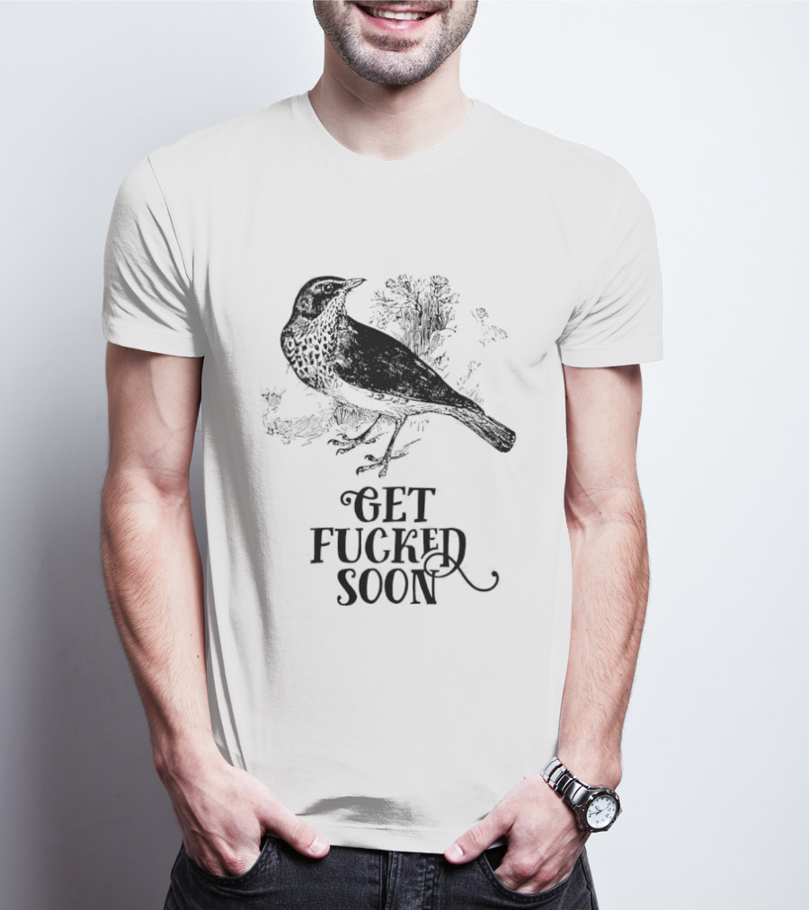 Bird Get Fucked Soon Dark Humorous T-Shirt