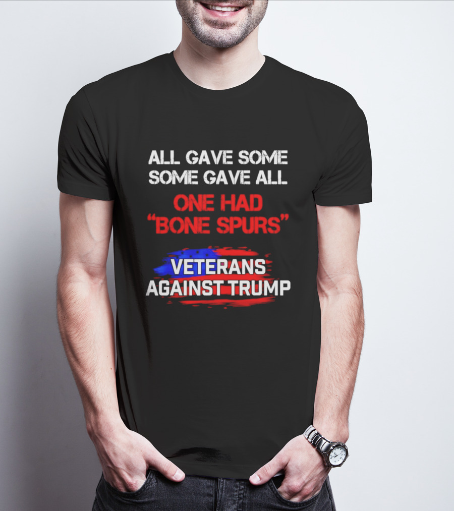 All Gave Some Some Gave All One Had Bone Spurs Veterans Against Trump T-Shirt