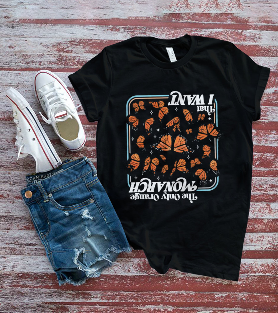 Butterfly The Only Orange Monarch That I Want T-Shirt