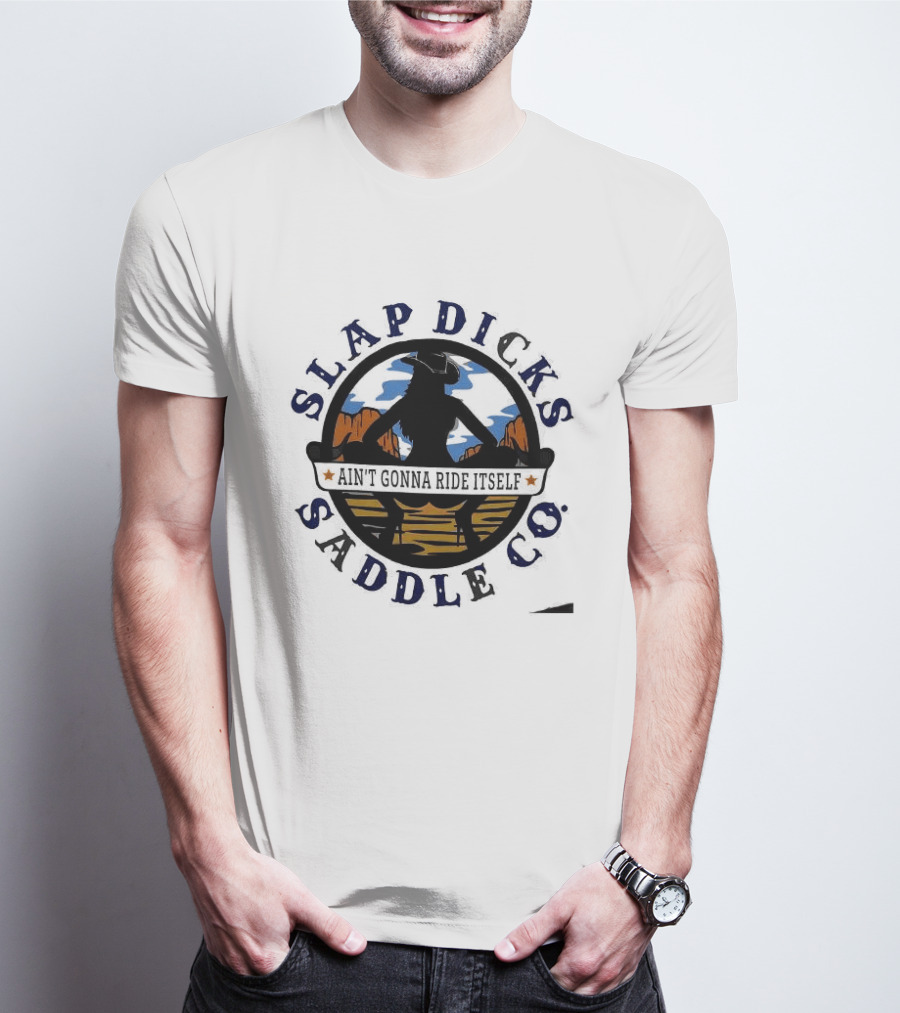 Slap Dicks Saddle Co Ain't Gonna Ride Itself Cowboy Silhouette Western Desert T-Shirt