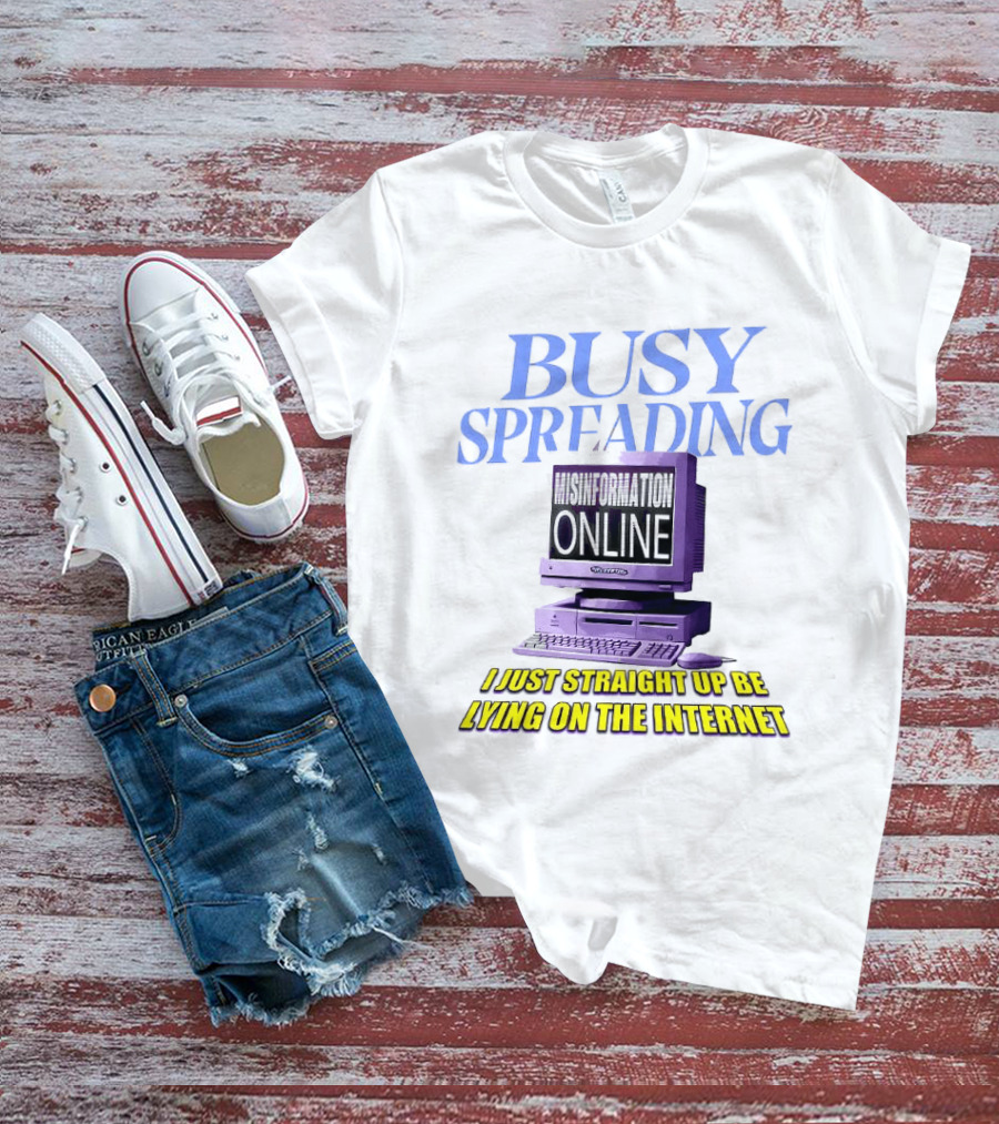 Busy Spreading Lies Online I Just Straight Up Be Lying On The Internet T-Shirt
