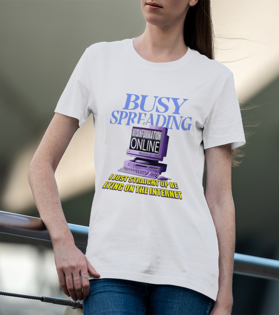 Busy Spreading Lies Online I Just Straight Up Be Lying On The Internet T-Shirt