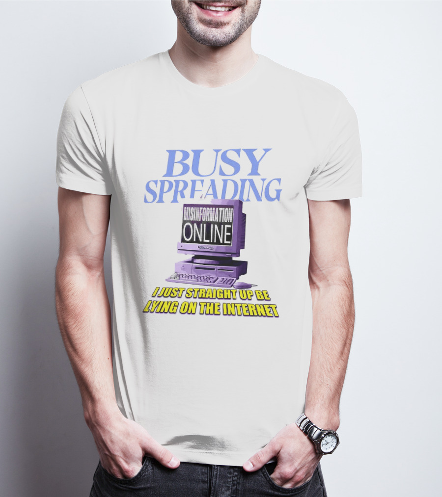 Busy Spreading Lies Online I Just Straight Up Be Lying On The Internet T-Shirt