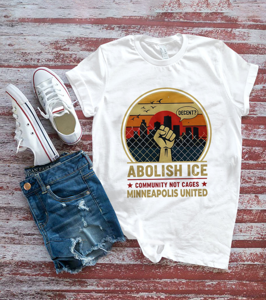 Abolish ICE Decent? Community Not Cages Minneapolis United Fist And City T-Shirt