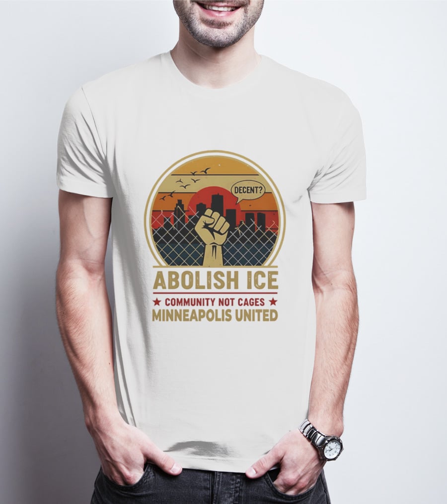 Abolish ICE Decent? Community Not Cages Minneapolis United Fist And City T-Shirt