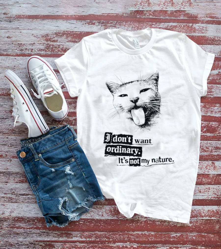 Cat I Don't Want Ordinary It's Not My Nature T-Shirt