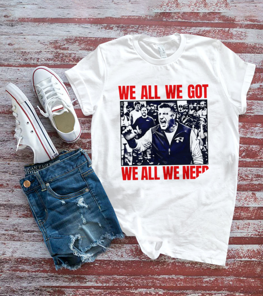 Mike Vrabel New England Patriots We All We Got We All We Need Motivational Team Spirit T-Shirt