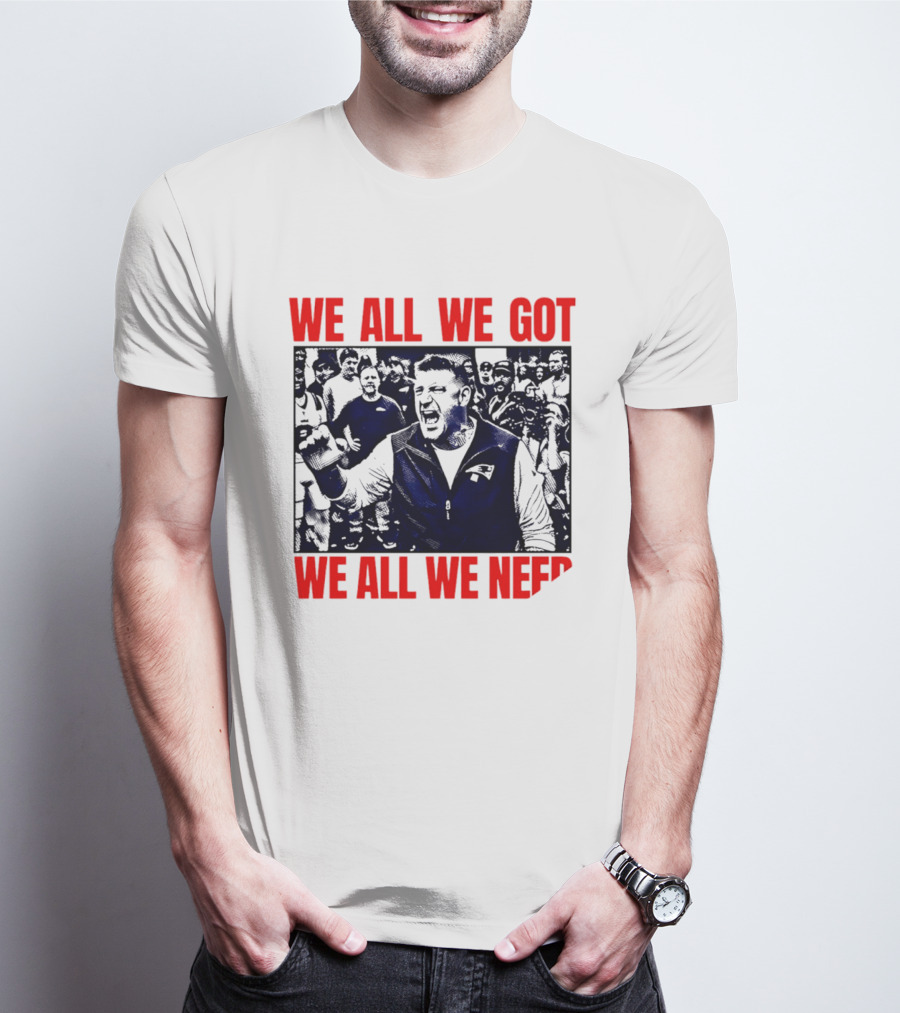 Mike Vrabel New England Patriots We All We Got We All We Need Motivational Team Spirit T-Shirt