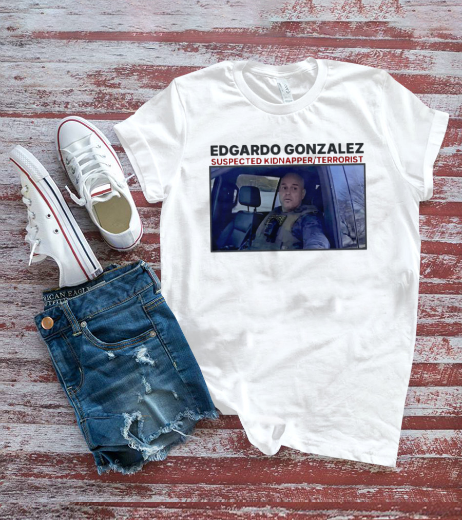Edgardo Gonzalez Suspected Kidnapper Terrorist ICE T-Shirt