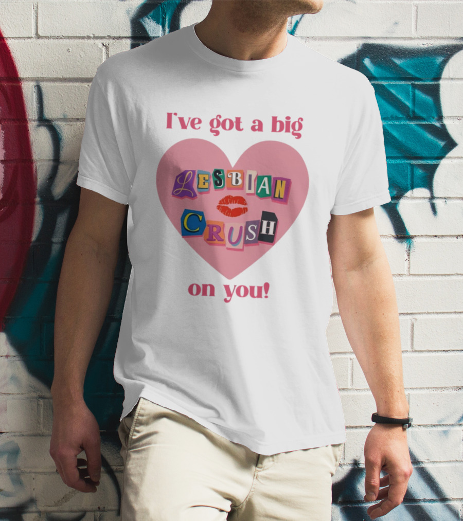 I've Got A Big Lesbian Crush On You Romantic Heart T-Shirt
