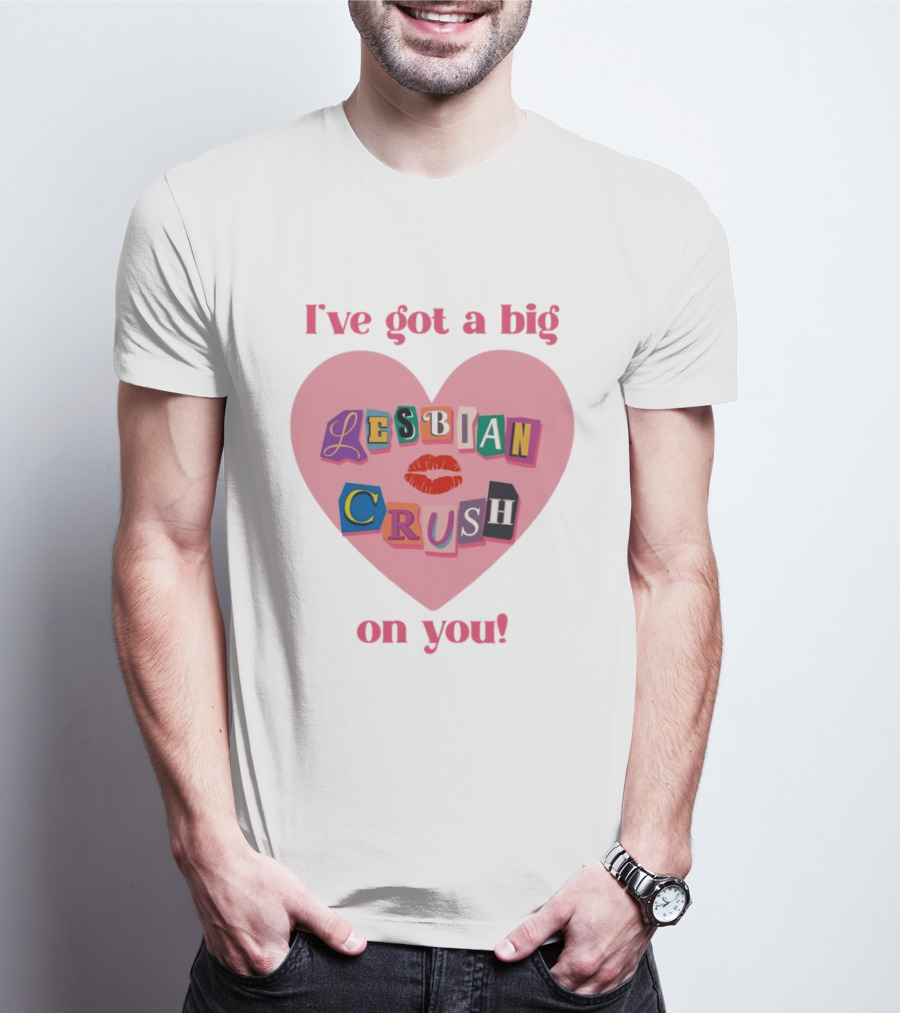 I've Got A Big Lesbian Crush On You Romantic Heart T-Shirt
