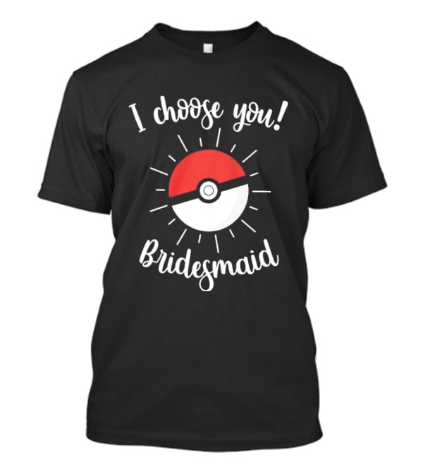 I Choose You Bridesmaid Pokemon Wedding Matching Bridal Party T-Shirt