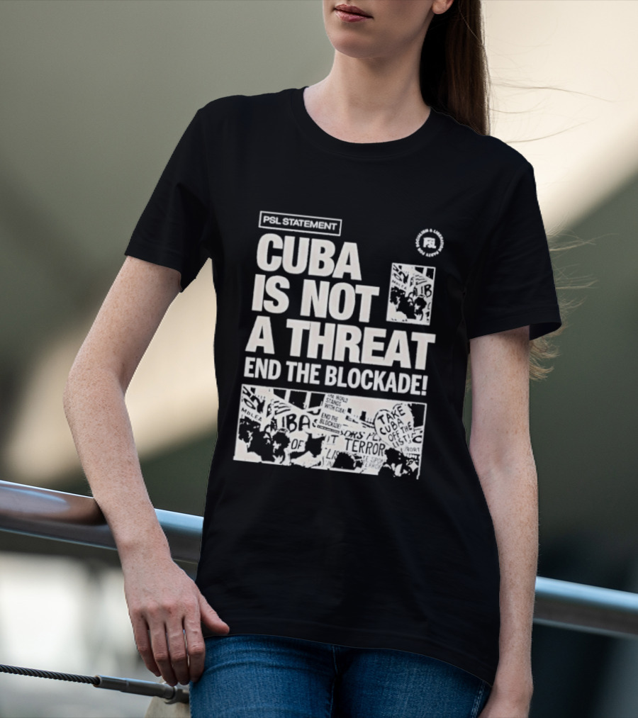 Psl Cuba Is Not A Threat End The Blockade Psl T-Shirt