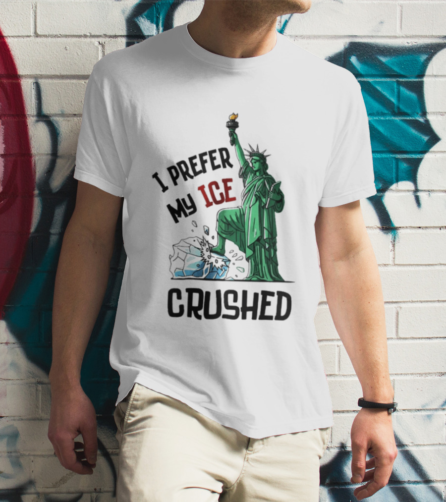 Statue Of Liberty I Prefer My ICE Crushed T-Shirt