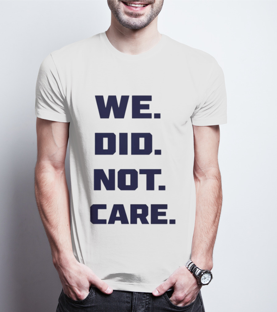 Seattle Seahawks We Did Not Care Football Fan T-Shirt