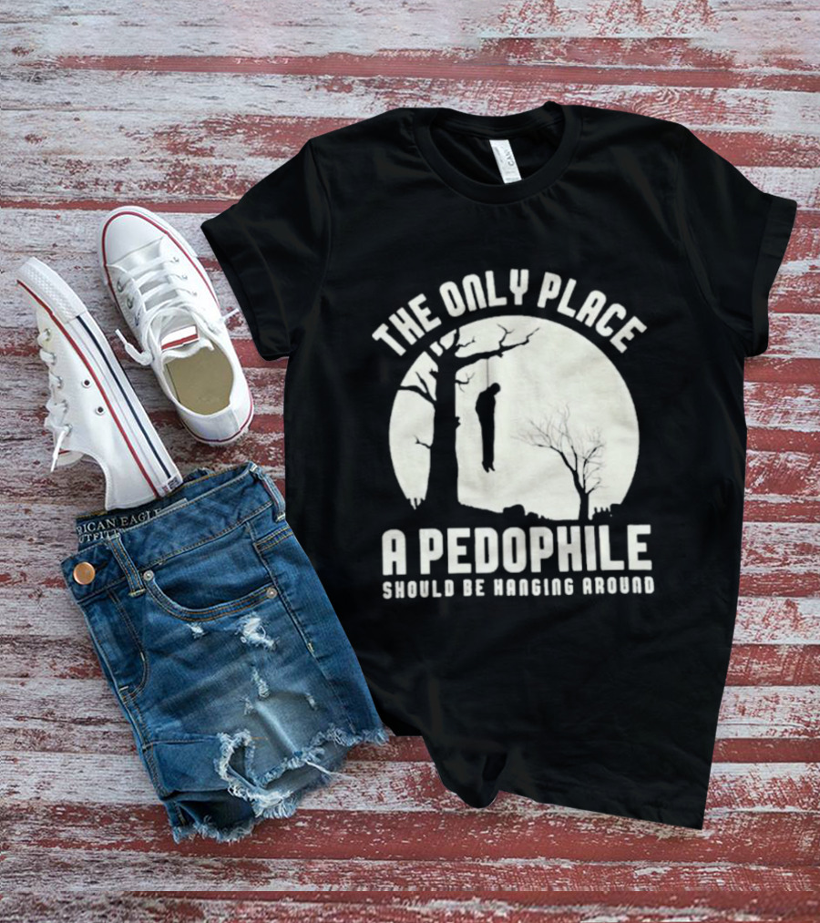 THe Only Place Apedophile Ahould Be Kanging Aroumd T-Shirt