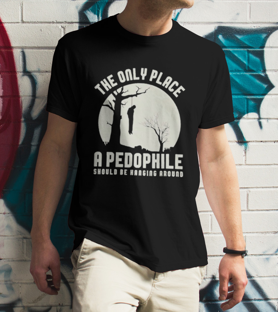 THe Only Place Apedophile Ahould Be Kanging Aroumd T-Shirt