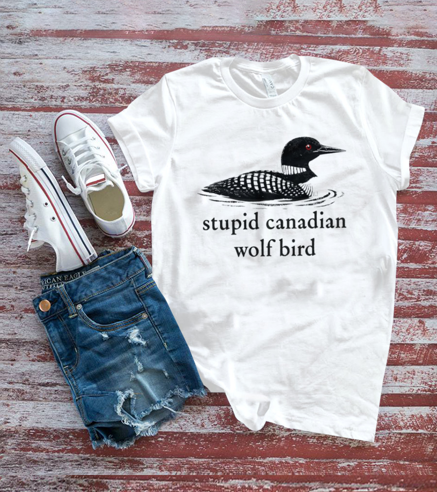Stupid Canadian Wolf Bird Loon T-Shirt