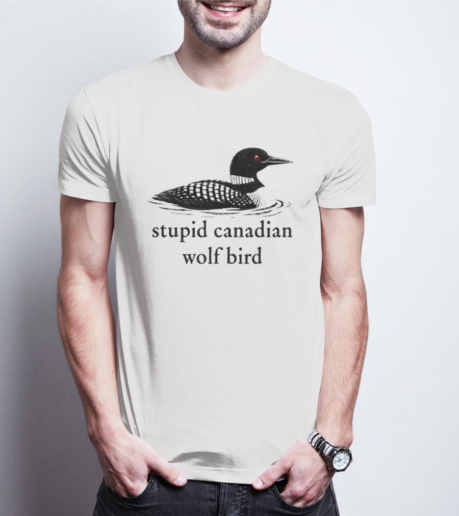 Stupid Canadian Wolf Bird Loon T-Shirt