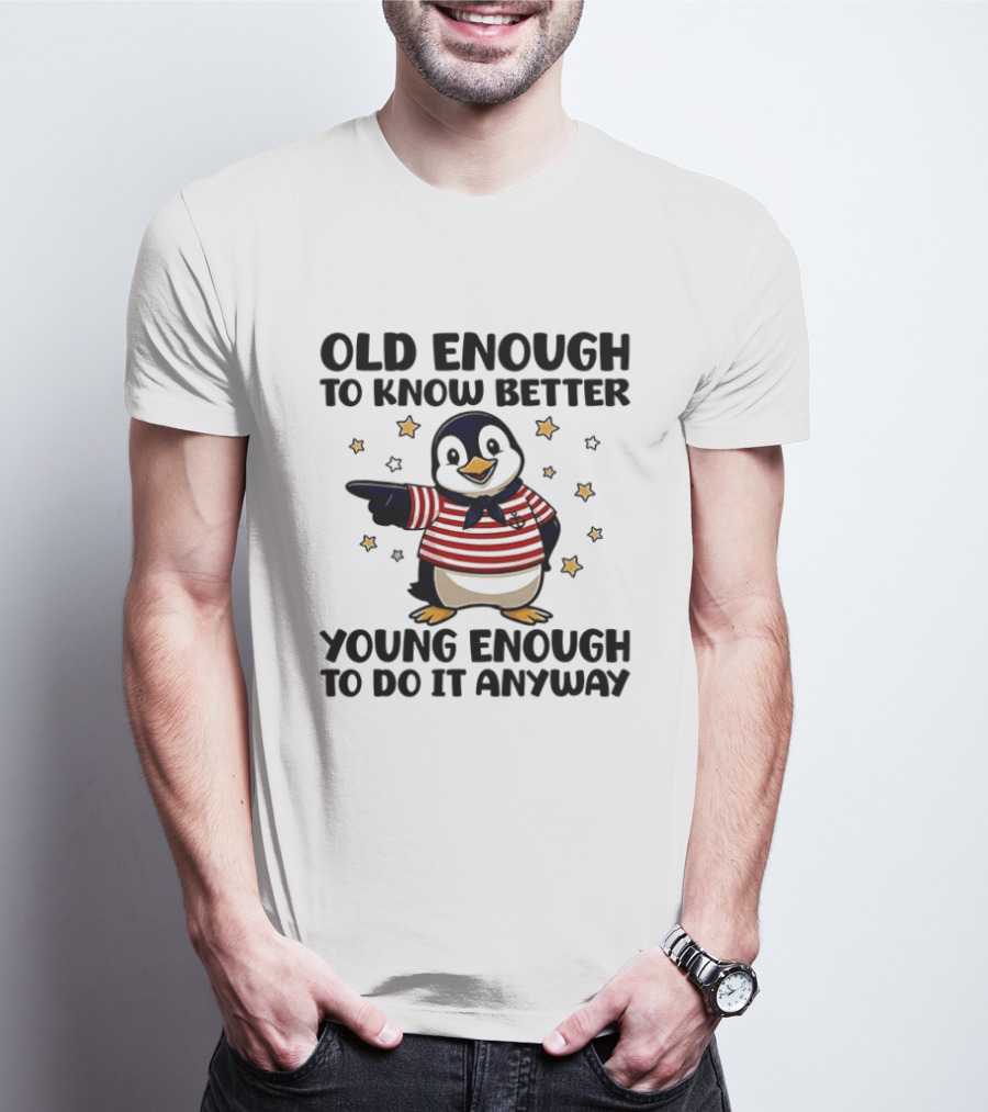 Old Enough To Know Better Young Enough To Do It Anyway Penguin T-Shirt