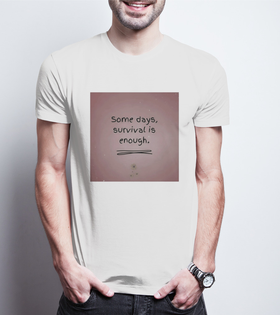 Some Days Survival Is Enough Uplifting Motivation T-Shirt