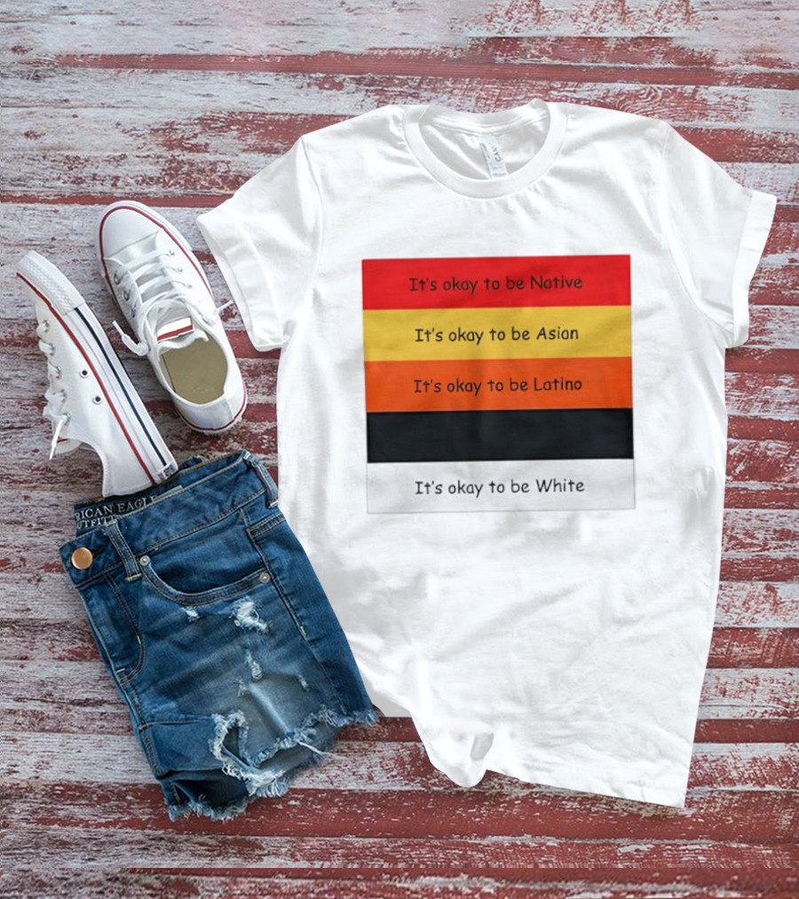 It's Okay To Be Native Asian Latino White T-Shirt