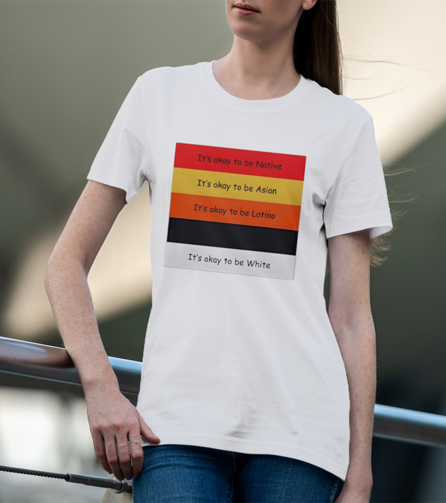 It's Okay To Be Native Asian Latino White T-Shirt