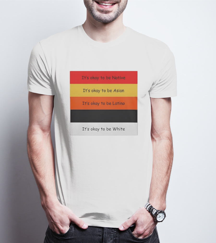 It's Okay To Be Native Asian Latino White T-Shirt